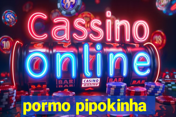 pormo pipokinha